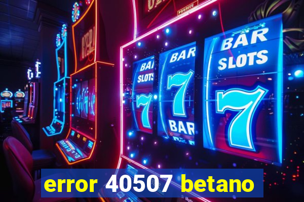 error 40507 betano